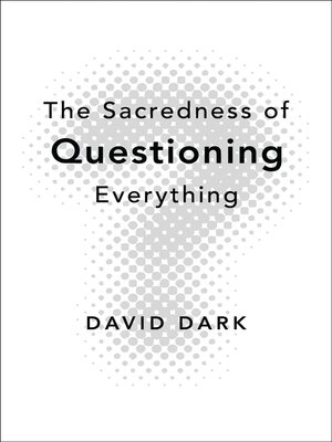 cover image of The Sacredness of Questioning Everything